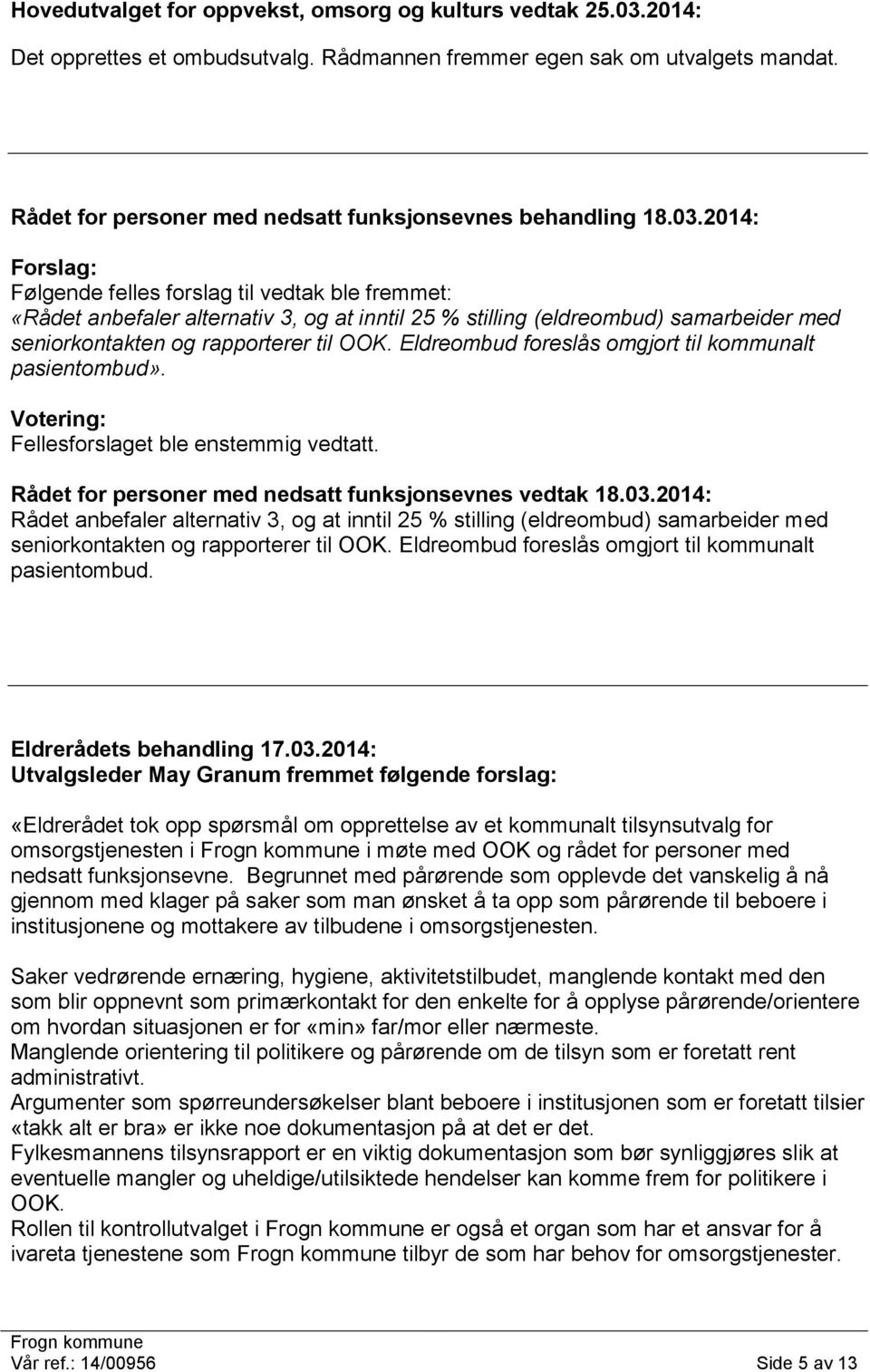 2014: Forslag: Følgende felles forslag til vedtak ble fremmet: «Rådet anbefaler alternativ 3, og at inntil 25 % stilling (eldreombud) samarbeider med seniorkontakten og rapporterer til OOK.