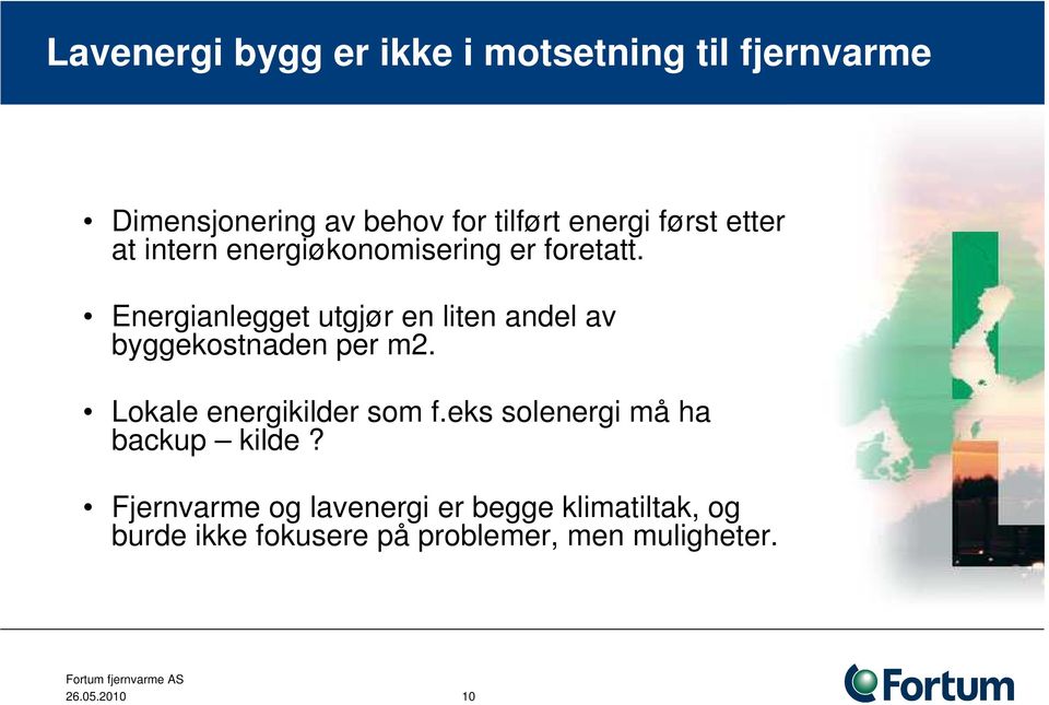 Energianlegget utgjør en liten andel av byggekostnaden per m2. Lokale energikilder som f.