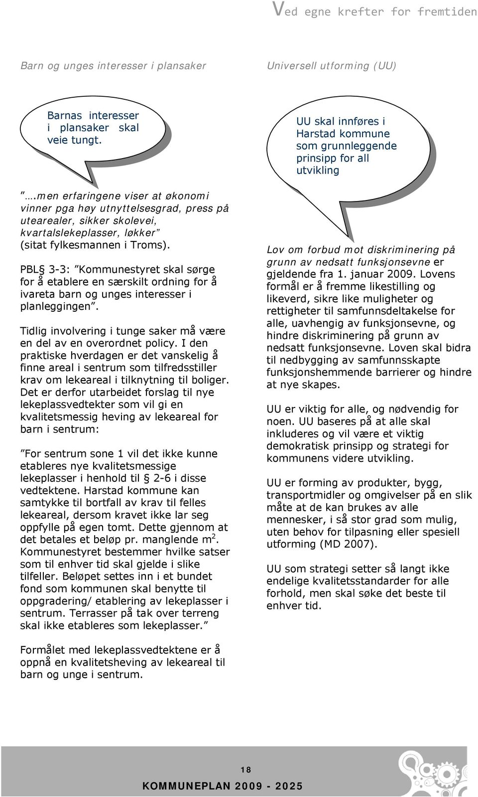 PBL 3-3: Kommunestyret skal sørge for å etablere en særskilt ordning for å ivareta barn og unges interesser i planleggingen. Tidlig involvering i tunge saker må være en del av en overordnet policy.