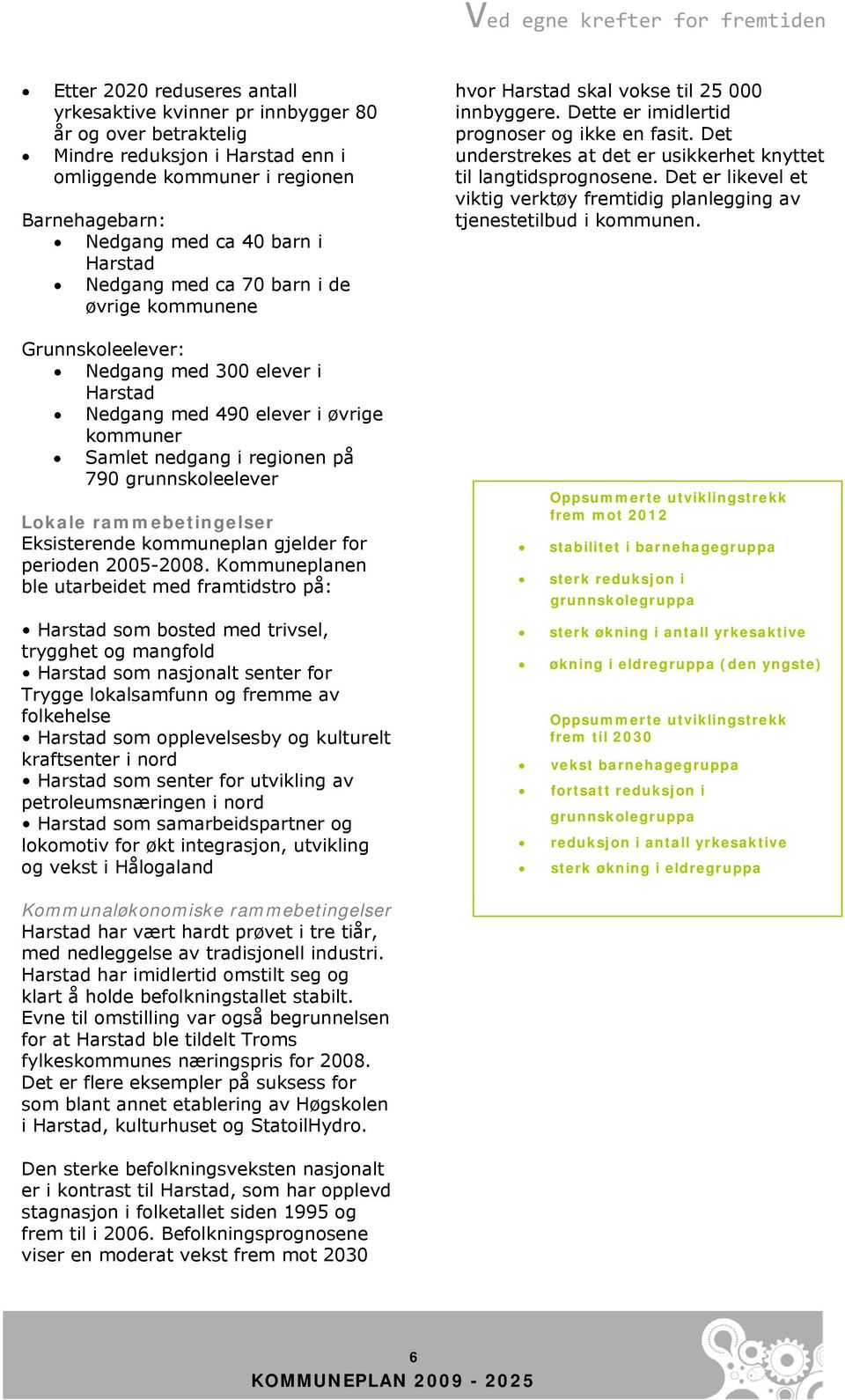 rammebetingelser Eksisterende kommuneplan gjelder for perioden 2005-2008.