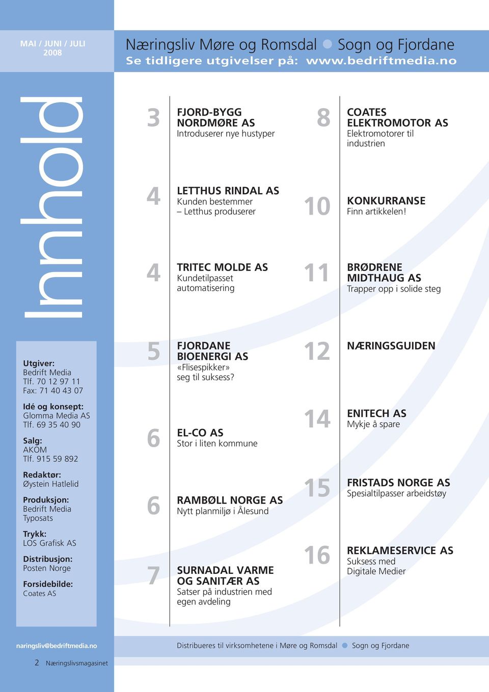 Elektromotorer til industrien 10 KONKURRANSE Finn artikkelen! 11 BRØDRENE MIDTHAUG AS Trapper opp i solide steg Utgiver: Bedrift Media Tlf.