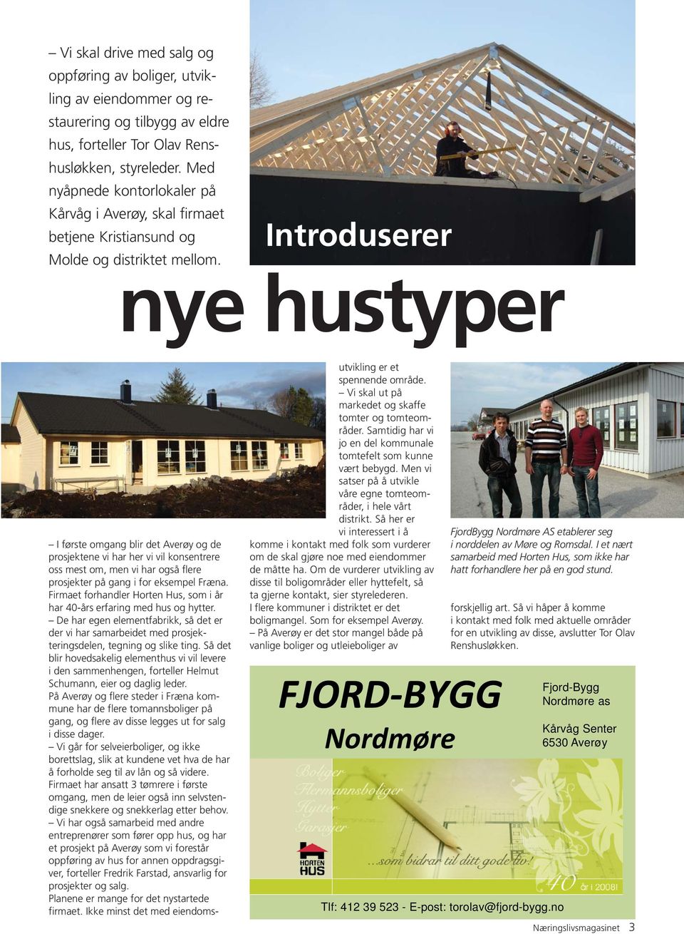 nye hustyper I første omgang blir det Averøy og de prosjektene vi har her vi vil konsentrere oss mest om, men vi har også flere prosjekter på gang i for eksempel Fræna.