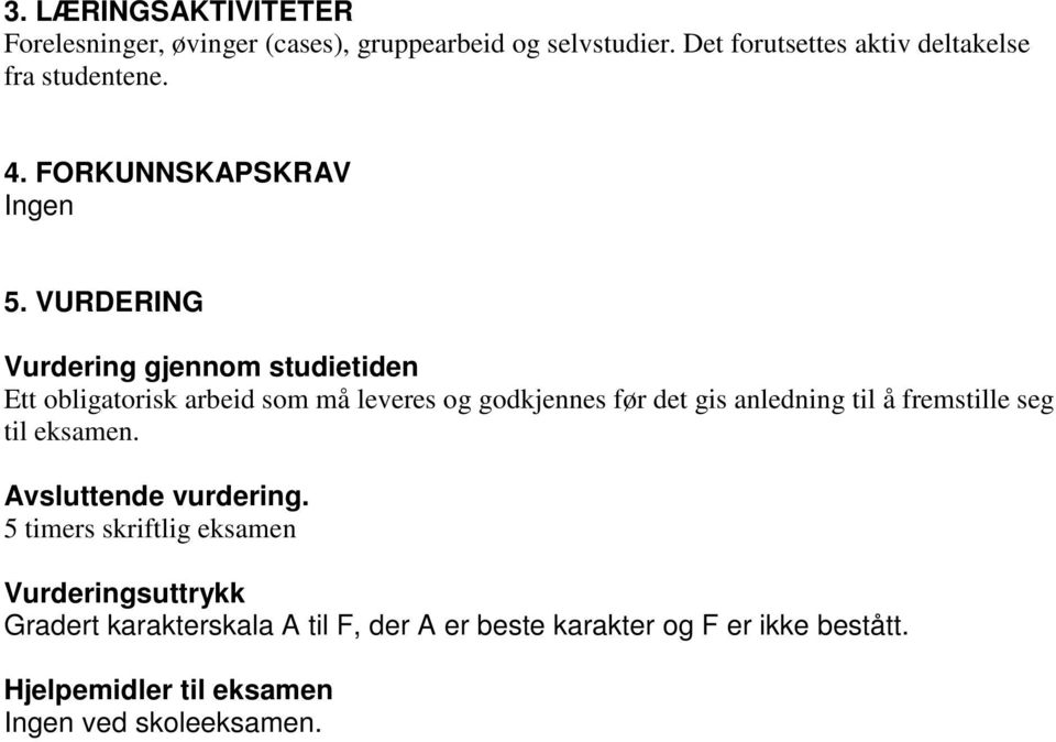 VURDERING Vurdering gjennom studietiden Ett obligatorisk arbeid som må leveres og godkjennes før det gis anledning til å