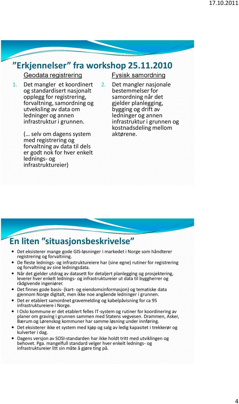 ( selv om dagens system med registrering og forvaltning av data til dels er godt nok for hver enkelt lednings- og infrastruktureier) Fysisk samordning 2.