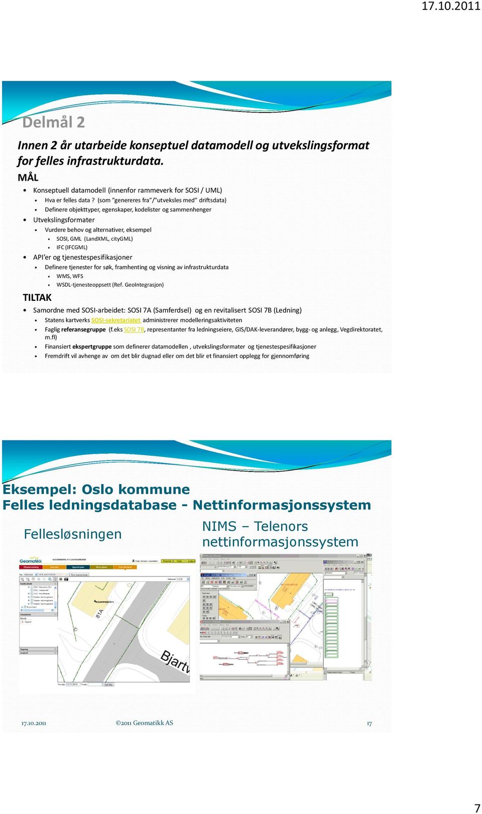 IFC (IFCGML) API er og tjenestespesifikasjoner Definere tjenester for søk, framhenting og visning av infrastrukturdata WMS, WFS WSDL-tjenesteoppsett (Ref.