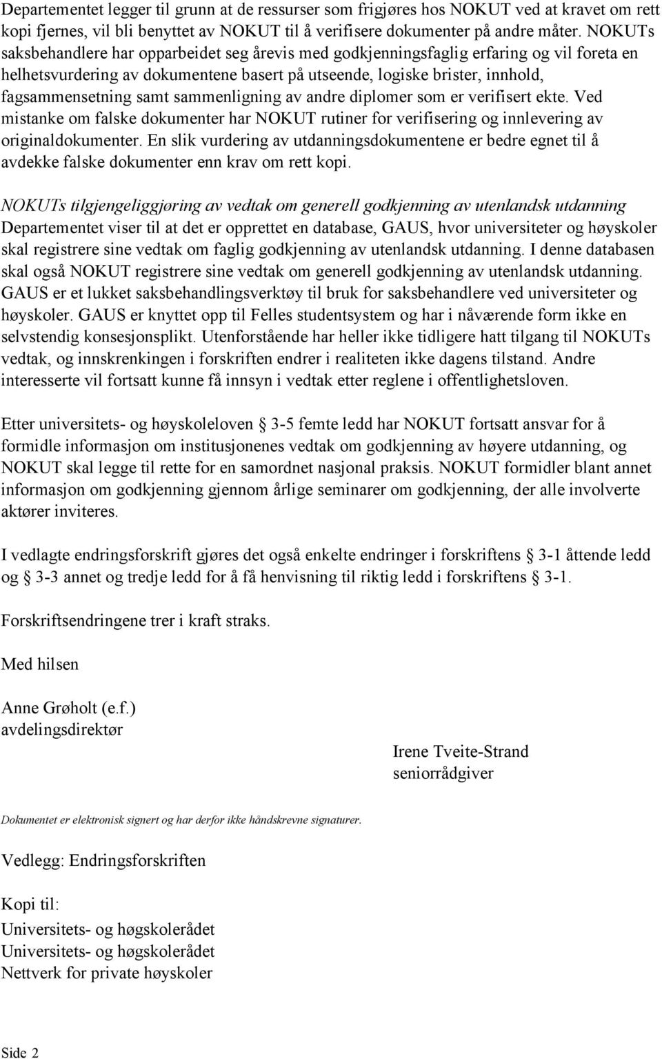 sammenligning av andre diplomer som er verifisert ekte. Ved mistanke om falske dokumenter har NOKUT rutiner for verifisering og innlevering av originaldokumenter.