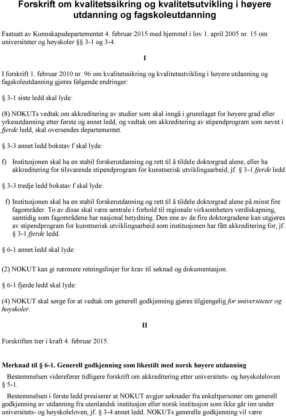 96 om kvalitetssikring og kvalitetsutvikling i høyere utdanning og fagskoleutdanning gjøres følgende endringer: 3-1 siste ledd skal lyde: (8) NOKUTs vedtak om akkreditering av studier som skal inngå