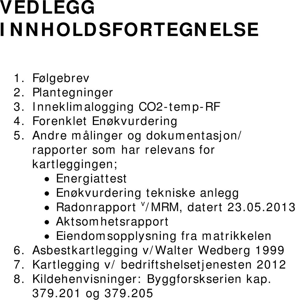 Radonrapport v /MRM, datert 23.05.2013 ktsomhetsrapport Eiendomsopplysning fra matrikkelen 6.