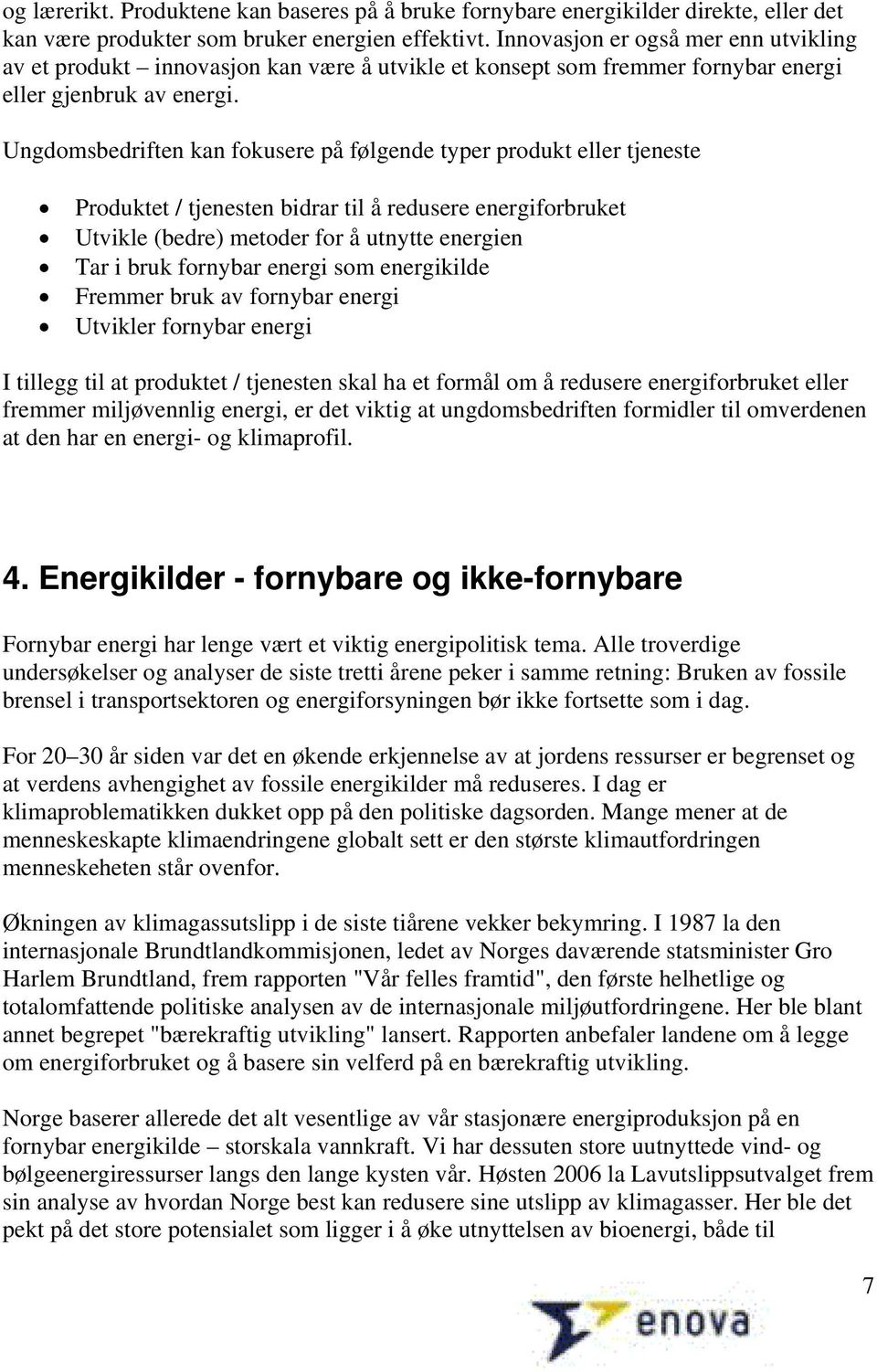 Ungdomsbedriften kan fokusere på følgende typer produkt eller tjeneste Produktet / tjenesten bidrar til å redusere energiforbruket Utvikle (bedre) metoder for å utnytte energien Tar i bruk fornybar