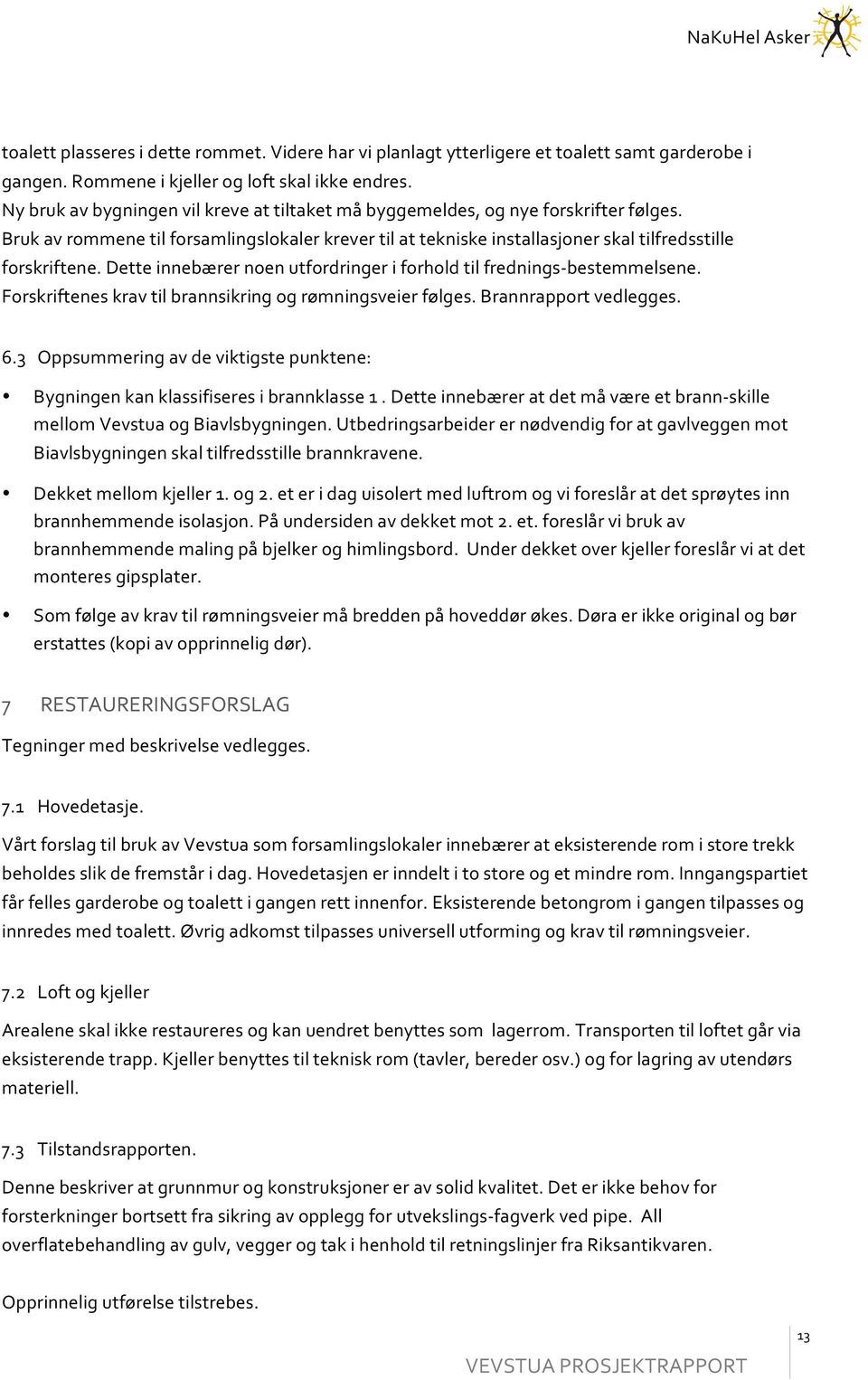 detteinnebærernoenutfordringeriforholdtilfrednings>bestemmelsene. Forskrifteneskravtilbrannsikringogrømningsveierfølges.Brannrapportvedlegges. 6.