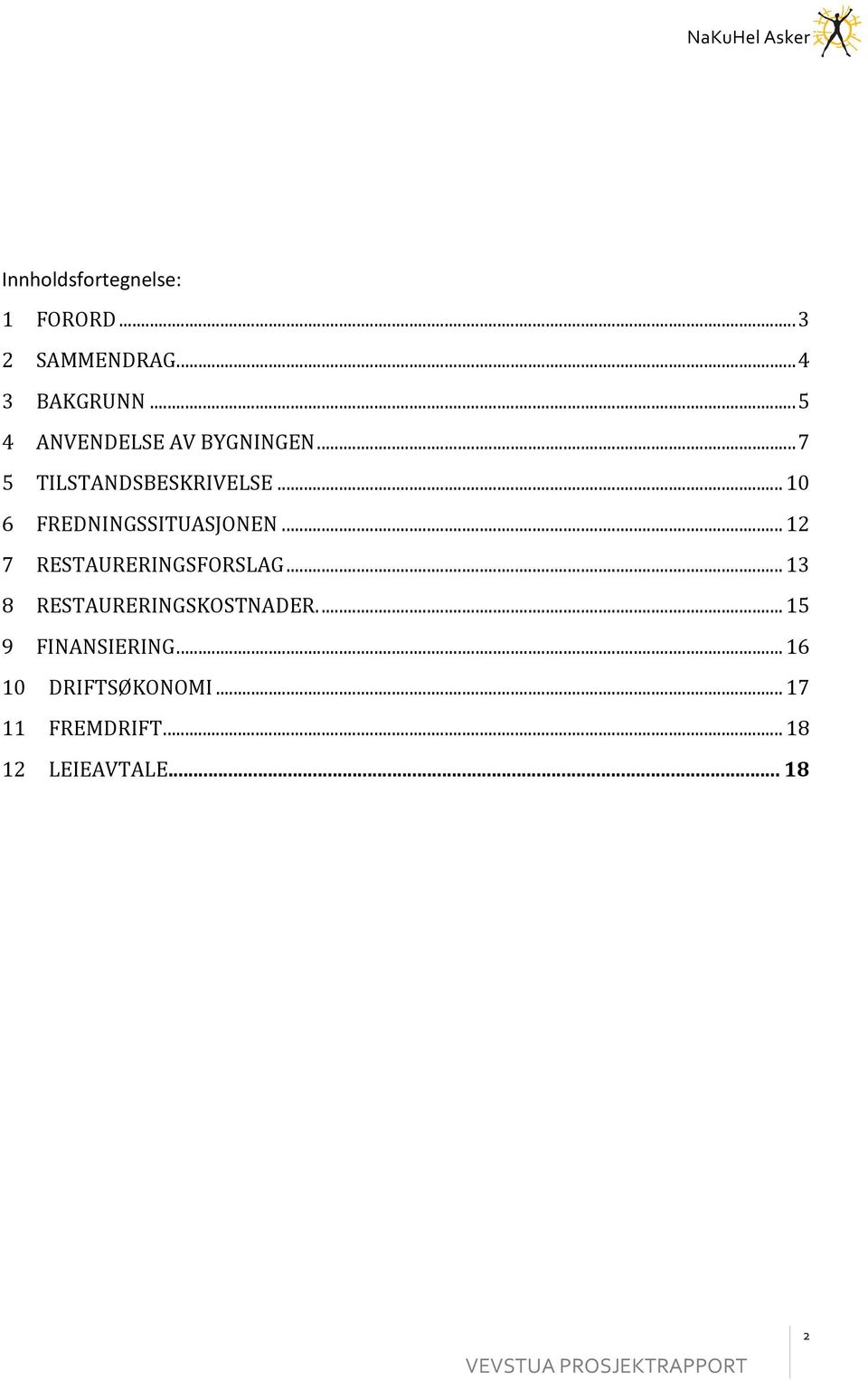 ..12 7 RESTAURERINGSFORSLAG...13 8 RESTAURERINGSKOSTNADER...15 9 FINANSIERING.