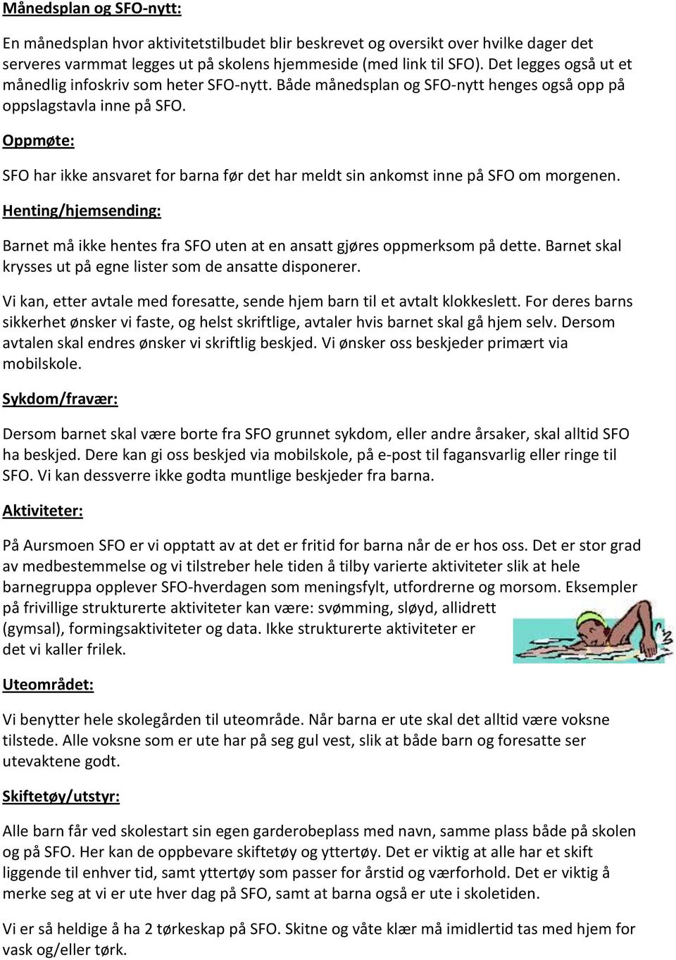 Oppmøte: SFO har ikke ansvaret for barna før det har meldt sin ankomst inne på SFO om morgenen. Henting/hjemsending: Barnet må ikke hentes fra SFO uten at en ansatt gjøres oppmerksom på dette.