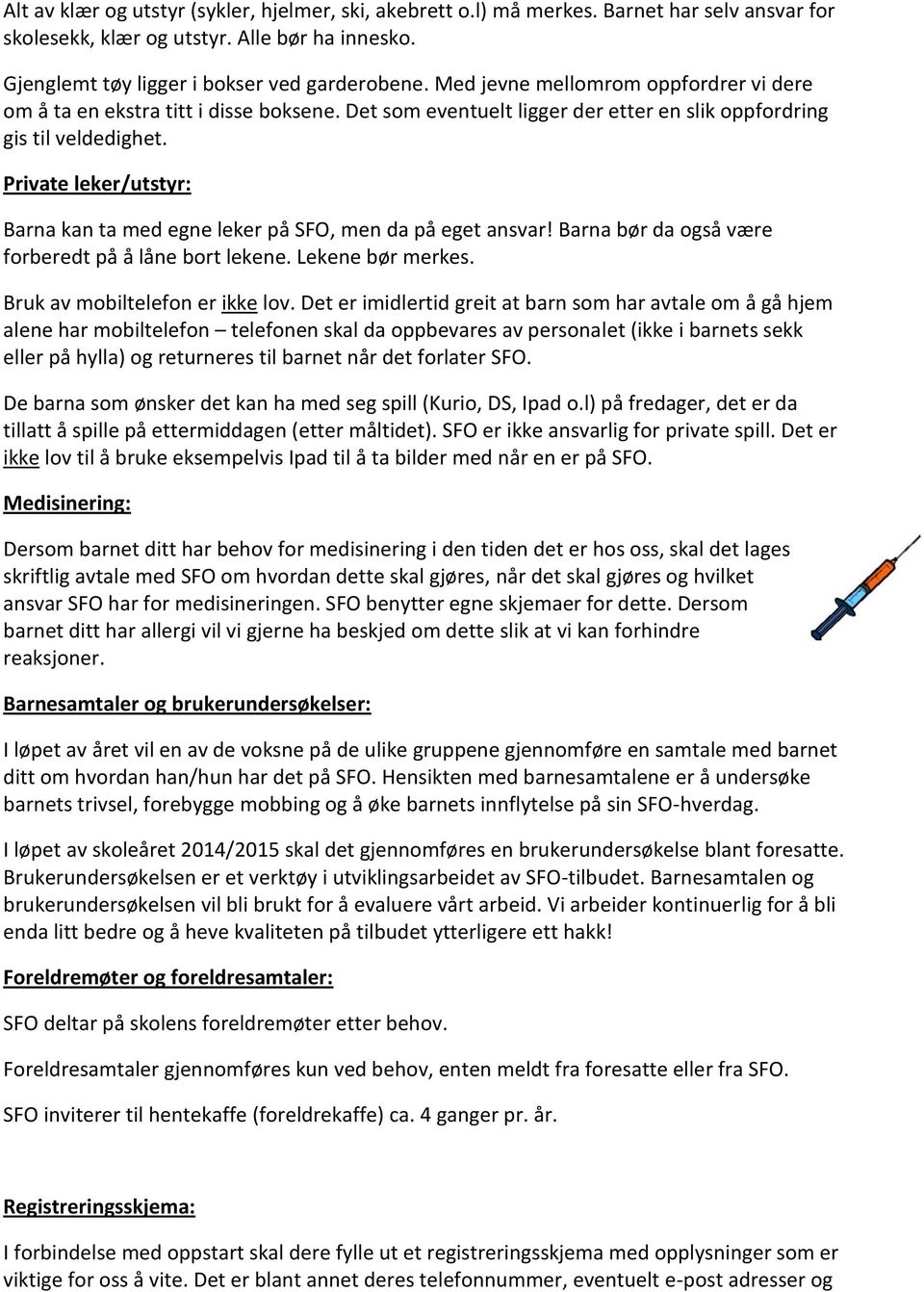 Private leker/utstyr: Barna kan ta med egne leker på SFO, men da på eget ansvar! Barna bør da også være forberedt på å låne bort lekene. Lekene bør merkes. Bruk av mobiltelefon er ikke lov.