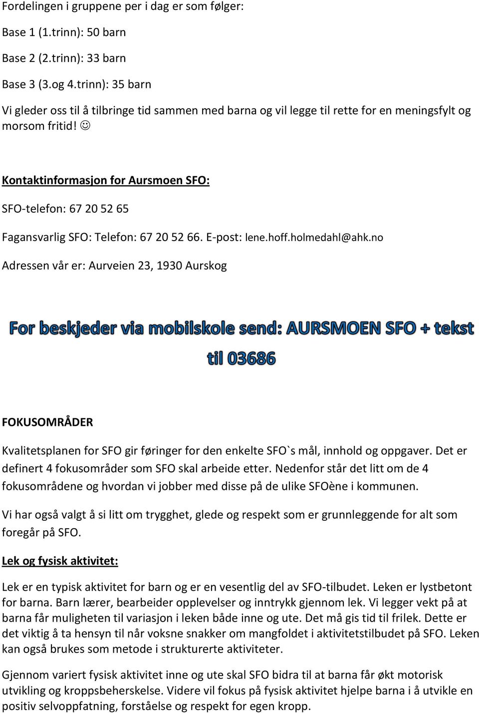 Kontaktinformasjon for Aursmoen SFO: SFO-telefon: 67 20 52 65 Fagansvarlig SFO: Telefon: 67 20 52 66. E-post: lene.hoff.holmedahl@ahk.