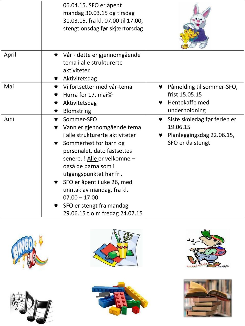 mai Aktivitetsdag Blomstring Sommer-SFO Vann er gjennomgående tema i alle strukturerte aktiviteter Sommerfest for barn og personalet, dato fastsettes senere.