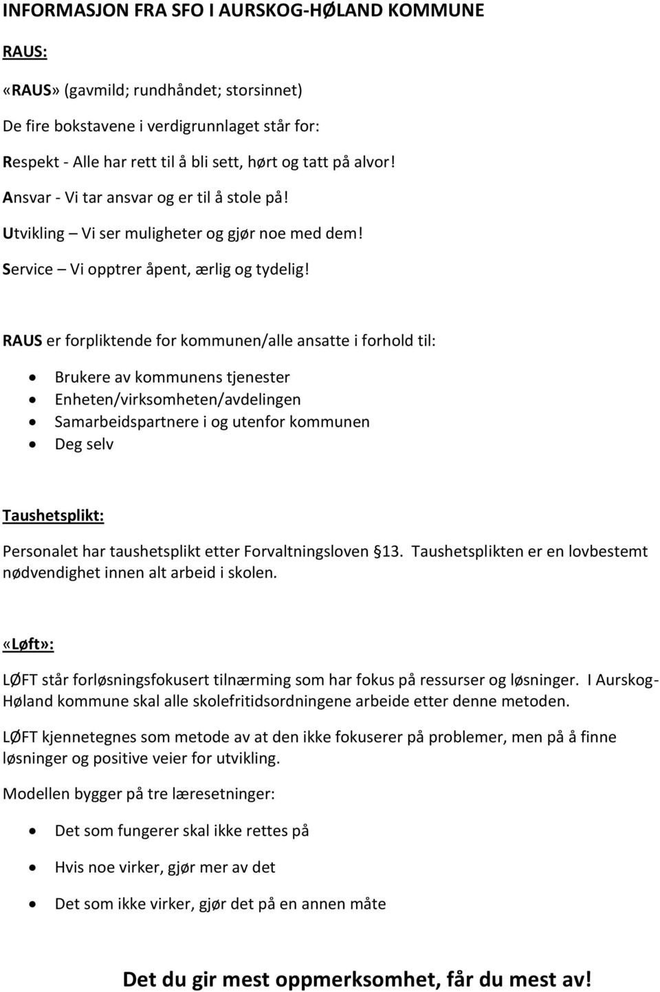 RAUS er forpliktende for kommunen/alle ansatte i forhold til: Brukere av kommunens tjenester Enheten/virksomheten/avdelingen Samarbeidspartnere i og utenfor kommunen Deg selv Taushetsplikt: