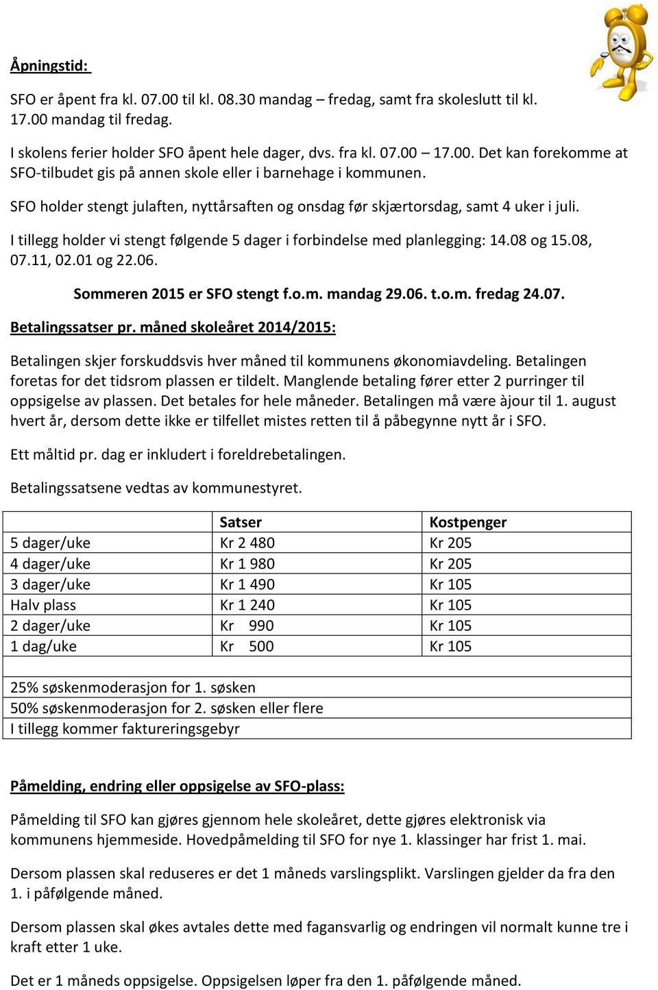 06. Sommeren 2015 er SFO stengt f.o.m. mandag 29.06. t.o.m. fredag 24.07. Betalingssatser pr. måned skoleåret 2014/2015: Betalingen skjer forskuddsvis hver måned til kommunens økonomiavdeling.