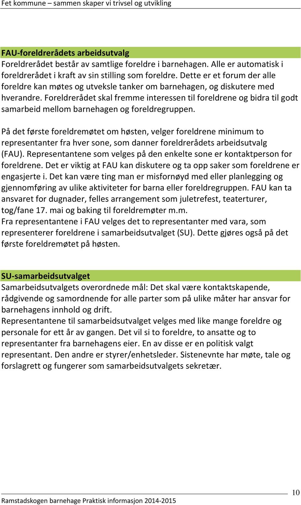 Foreldrerådet skal fremme interessen til foreldrene og bidra til godt samarbeid mellom barnehagen og foreldregruppen.