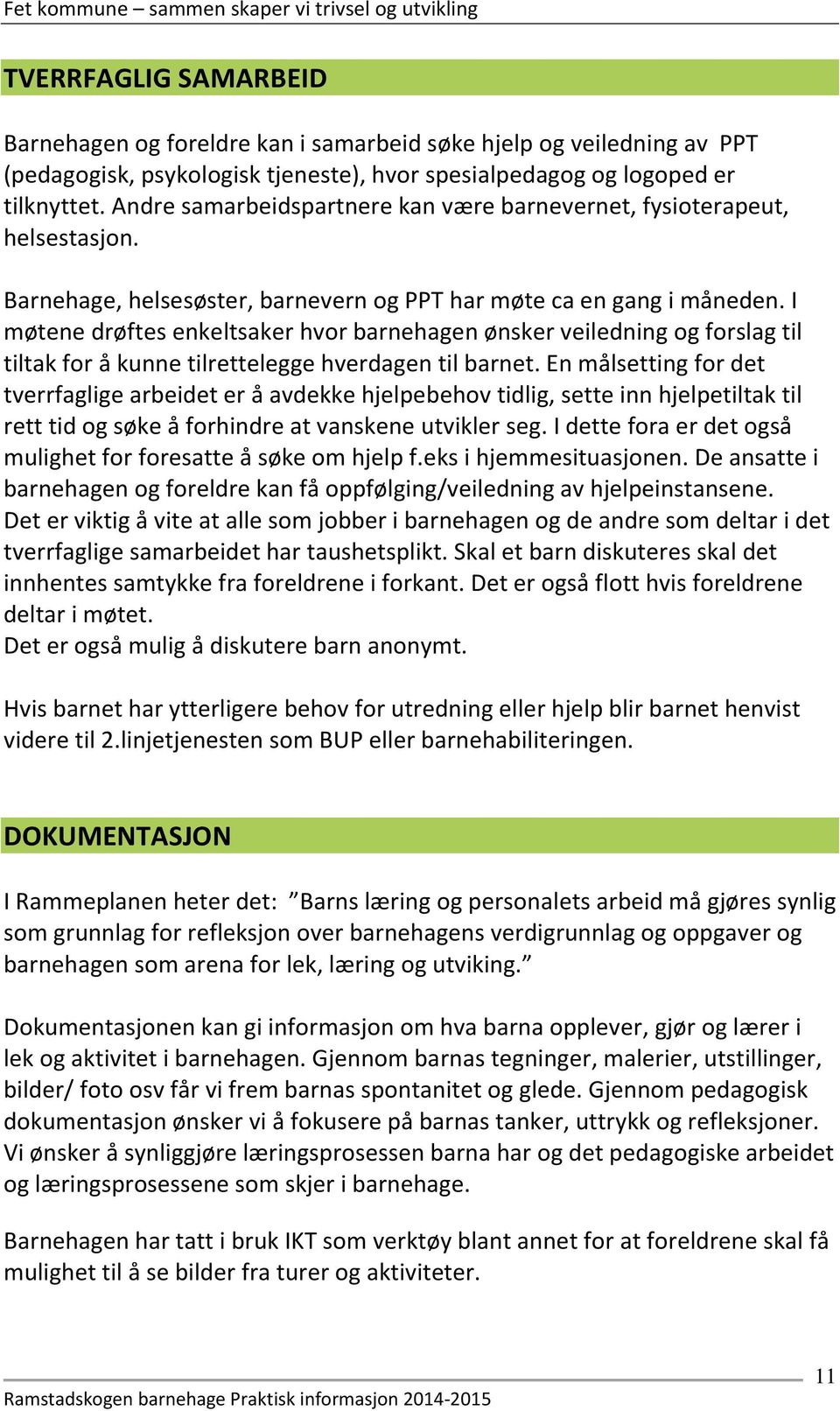 I møtene drøftes enkeltsaker hvor barnehagen ønsker veiledning og forslag til tiltak for å kunne tilrettelegge hverdagen til barnet.