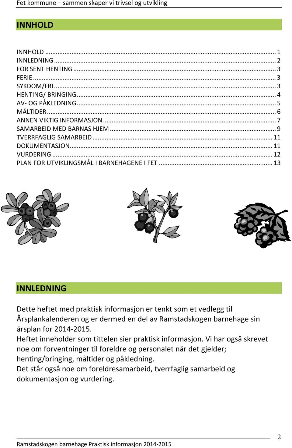 .. 13 INNLEDNING Dette heftet med praktisk informasjon er tenkt som et vedlegg til Årsplankalenderen og er dermed en del av Ramstadskogen barnehage sin årsplan for 2014-2015.