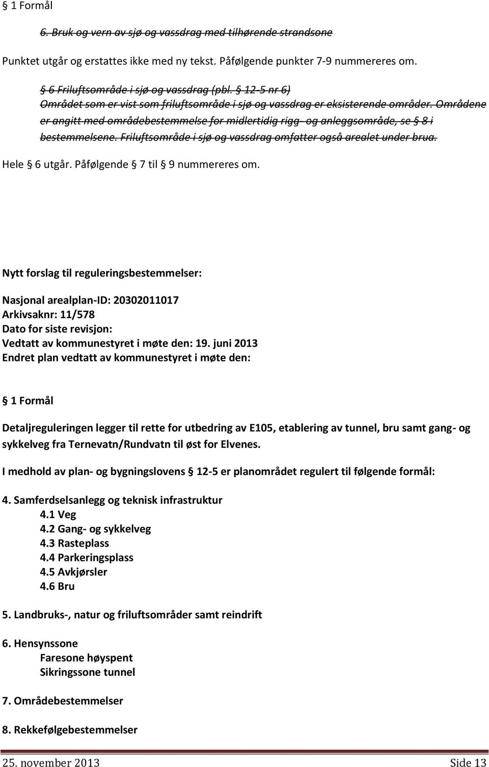 Friluftsområde i sjø og vassdrag omfatter også arealet under brua. Hele 6 utgår. Påfølgende 7 til 9 nummereres om.