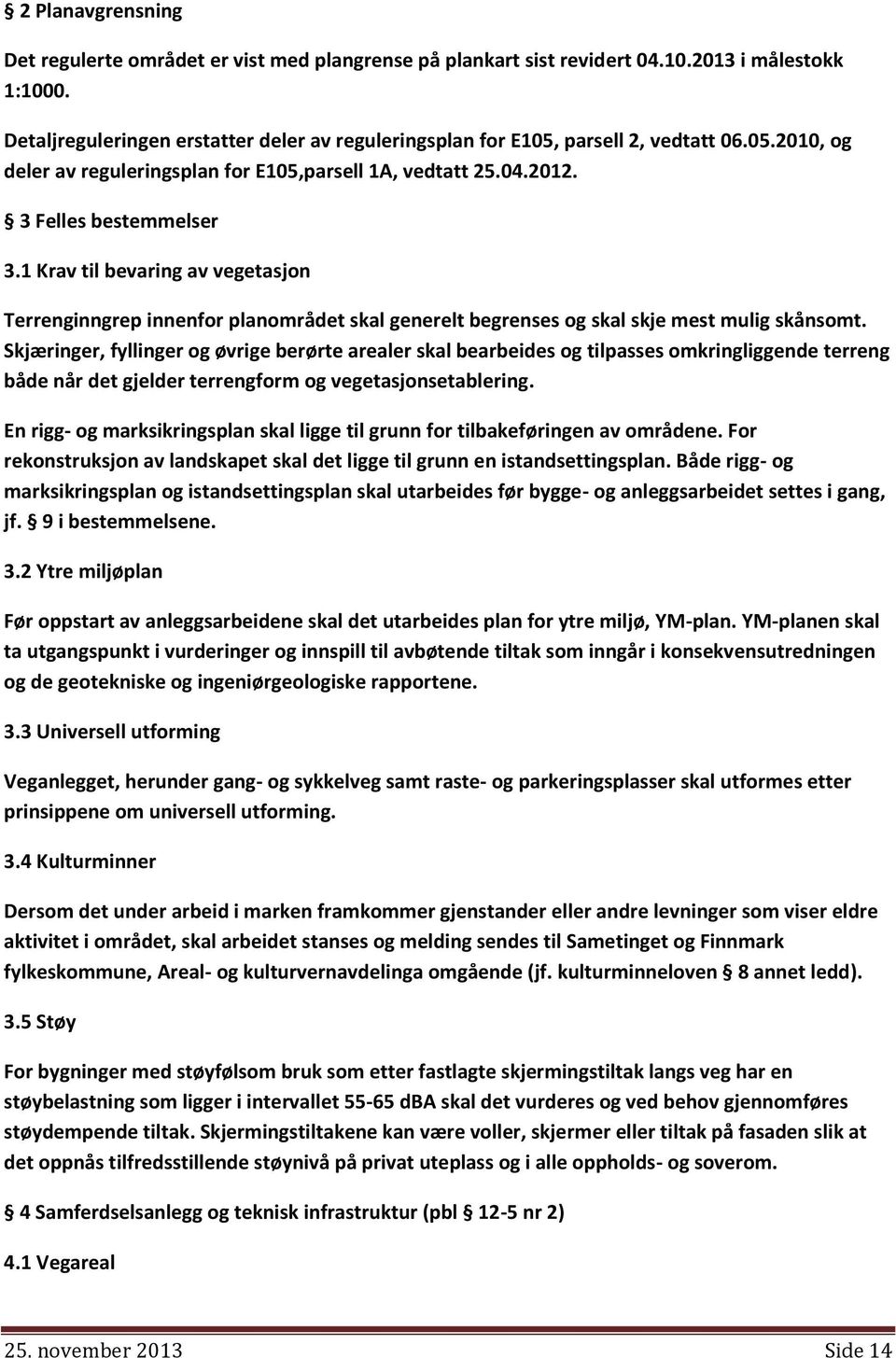 1 Krav til bevaring av vegetasjon Terrenginngrep innenfor planområdet skal generelt begrenses og skal skje mest mulig skånsomt.