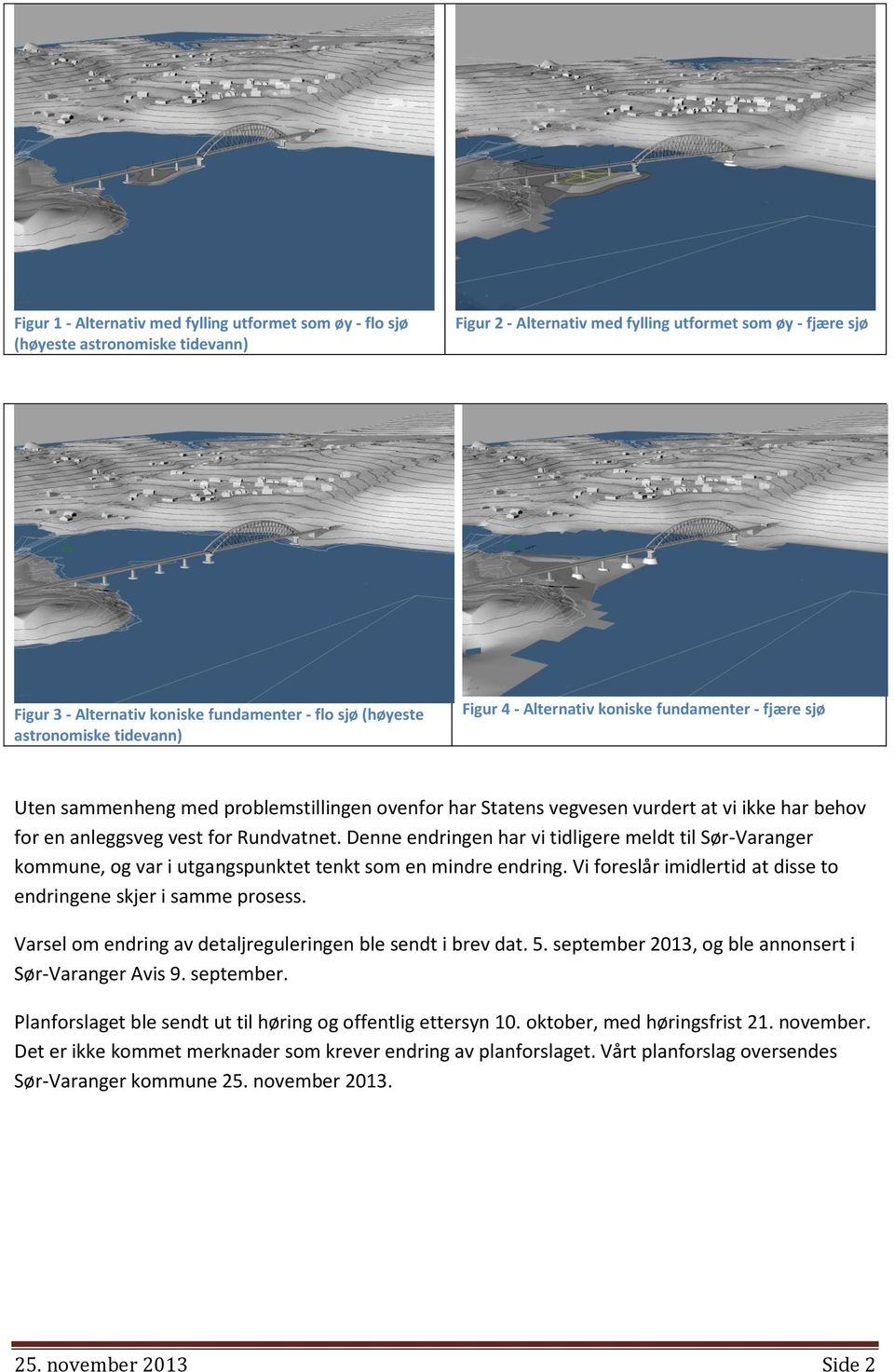 anleggsveg vest for Rundvatnet. Denne endringen har vi tidligere meldt til Sør-Varanger kommune, og var i utgangspunktet tenkt som en mindre endring.