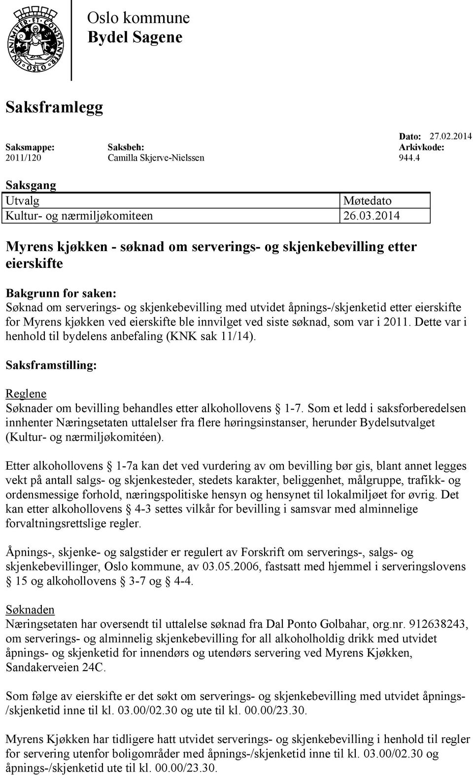 Myrens kjøkken ved eierskifte ble innvilget ved siste søknad, som var i 2011. Dette var i henhold til bydelens anbefaling (KNK sak 11/14).