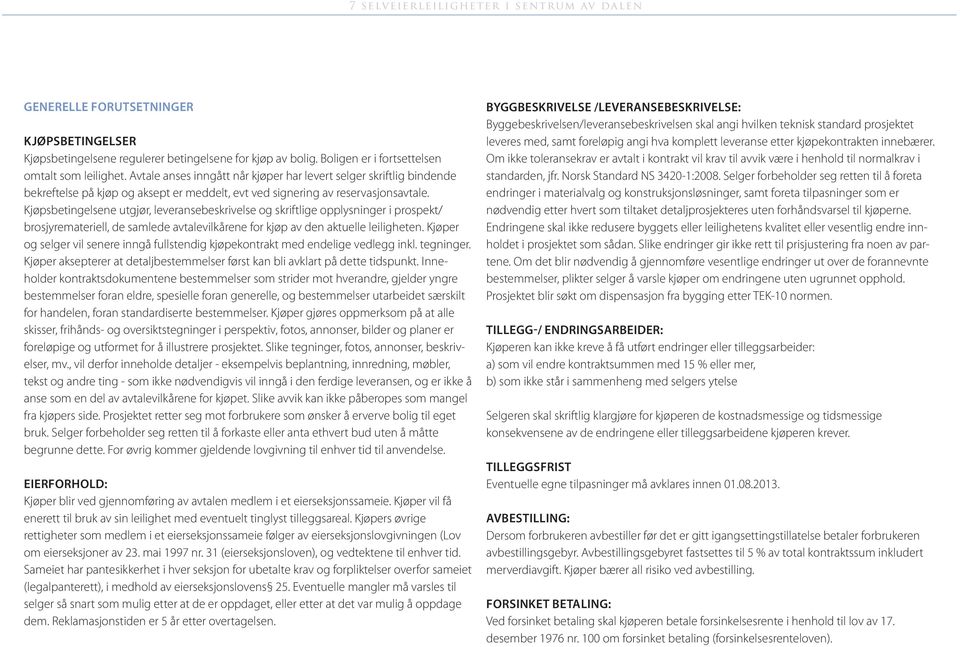 Kjøpsbetingelsene utgjør, leveransebeskrivelse og skriftlige opplysninger i prospekt/ brosjyremateriell, de samlede avtalevilkårene for kjøp av den aktuelle leiligheten.