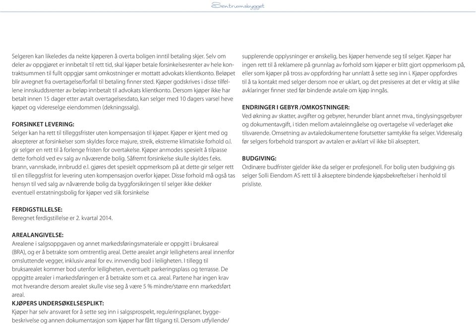 Beløpet blir avregnet fra overtagelse/forfall til betaling finner sted. Kjøper godskrives i disse tilfellene innskuddsrenter av beløp innbetalt til advokats klientkonto.