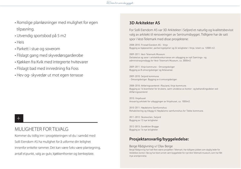 egen terrasse 3D Arkitekter AS For Solli Eiendom AS var 3D Arkitekter i Seljord et naturlig og kvalitetsbevisst valg av arkitekt til renoveringen av Sentrumsbygget.