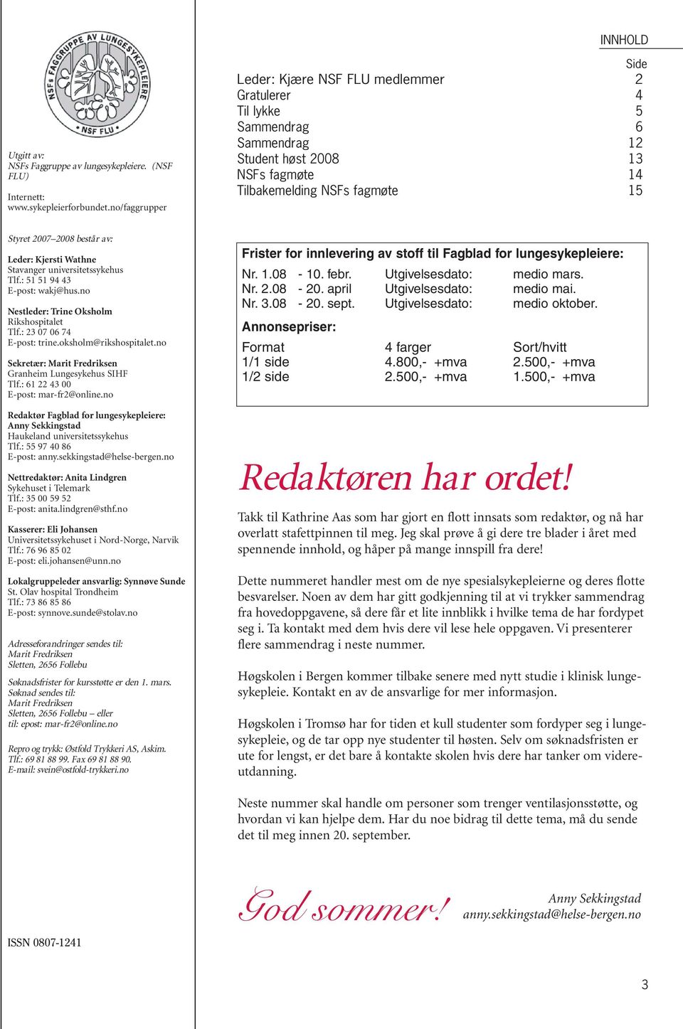 Stavanger universitetssykehus Tlf.: 51 51 94 43 E-post: wakj@hus.no Nestleder: Trine Oksholm Rikshospitalet Tlf.: 23 07 06 74 E-post: trine.oksholm@rikshospitalet.