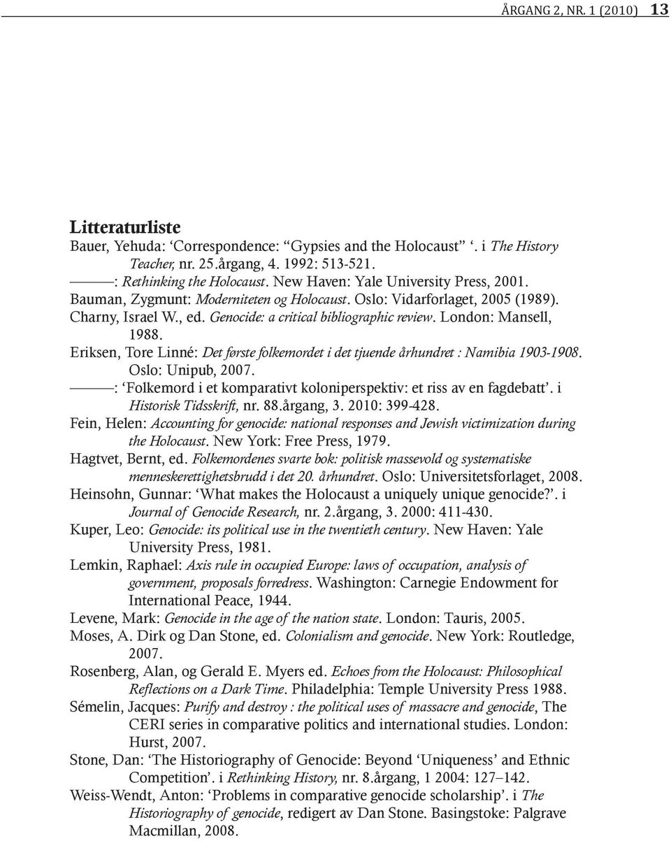 London: Mansell, 1988. Eriksen, Tore Linné: Det første folkemordet i det tjuende århundret : Namibia 1903-1908. Oslo: Unipub, 2007.