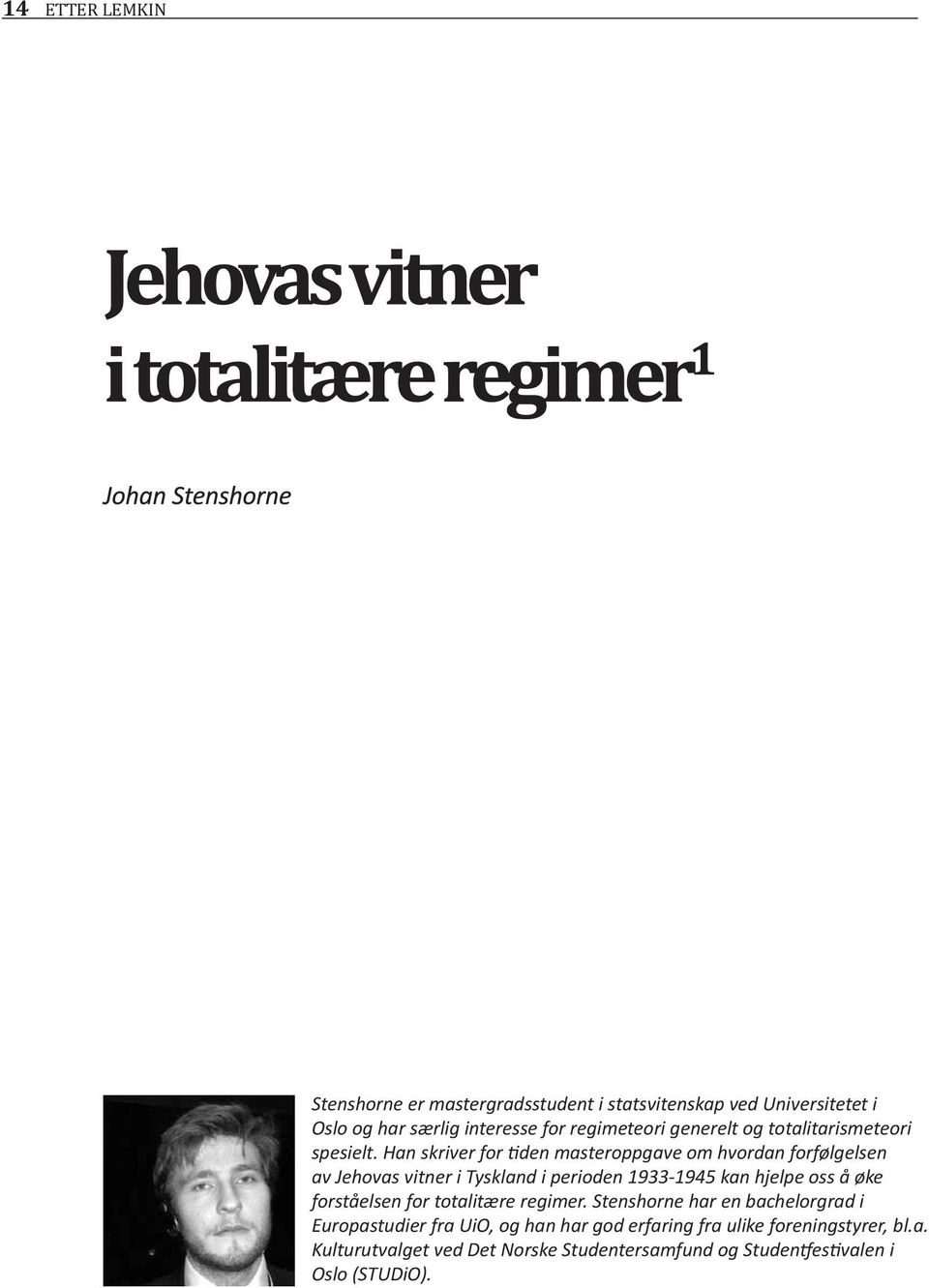 Han skriver for tiden masteroppgave om hvordan forfølgelsen av Jehovas vitner i Tyskland i perioden 1933-1945 kan hjelpe oss å øke