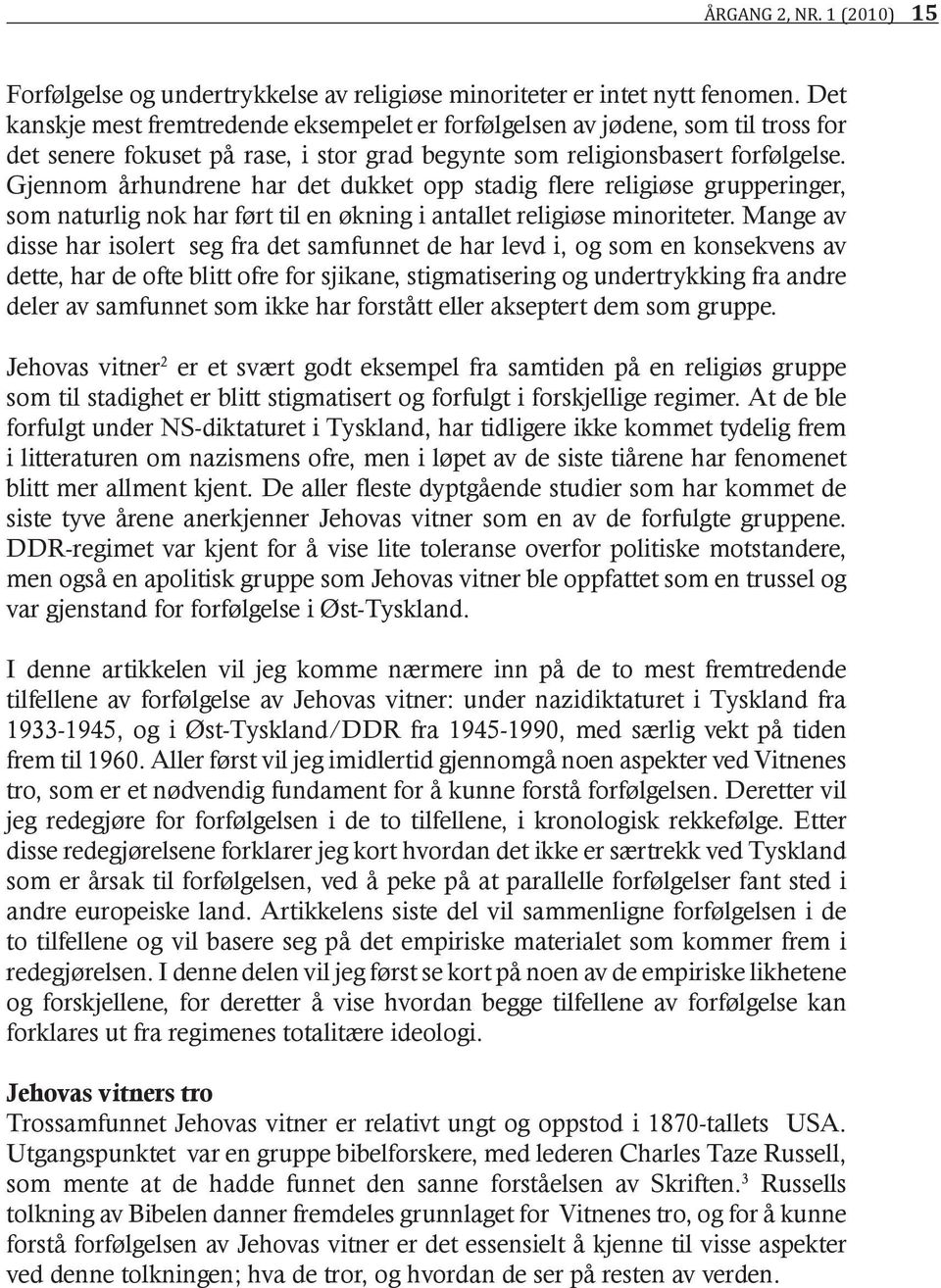 Gjennom århundrene har det dukket opp stadig flere religiøse grupperinger, som naturlig nok har ført til en økning i antallet religiøse minoriteter.