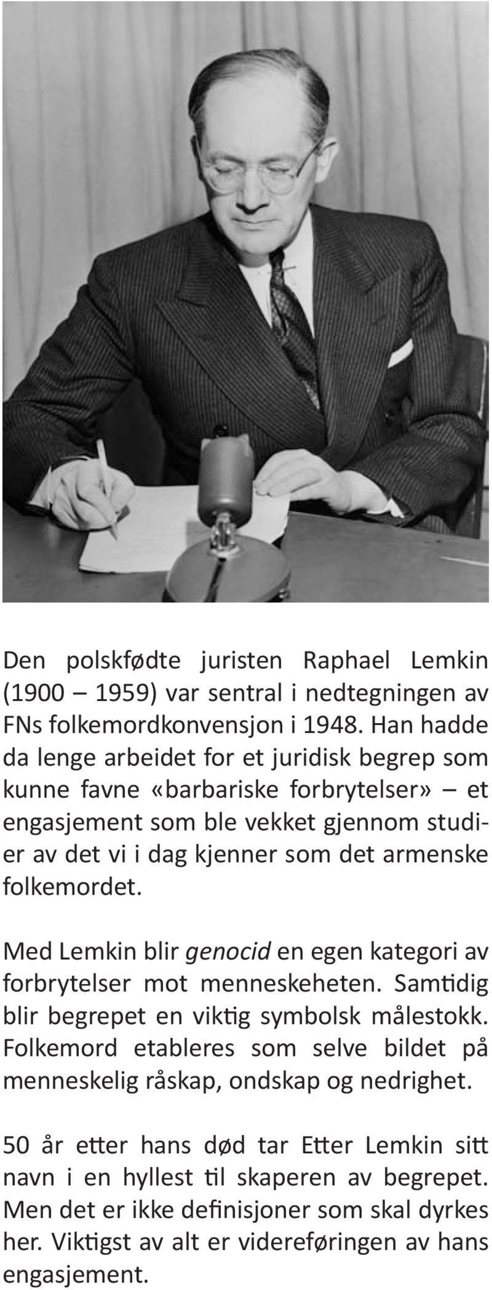 armenske folkemordet. Med Lemkin blir genocid en egen kategori av forbrytelser mot menneskeheten. Samtidig blir begrepet en viktig symbolsk målestokk.