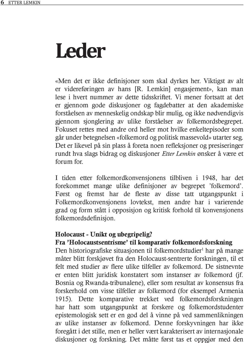 folkemordsbegrepet. Fokuset rettes med andre ord heller mot hvilke enkeltepisoder som går under betegnelsen «folkemord og politisk massevold» utarter seg.