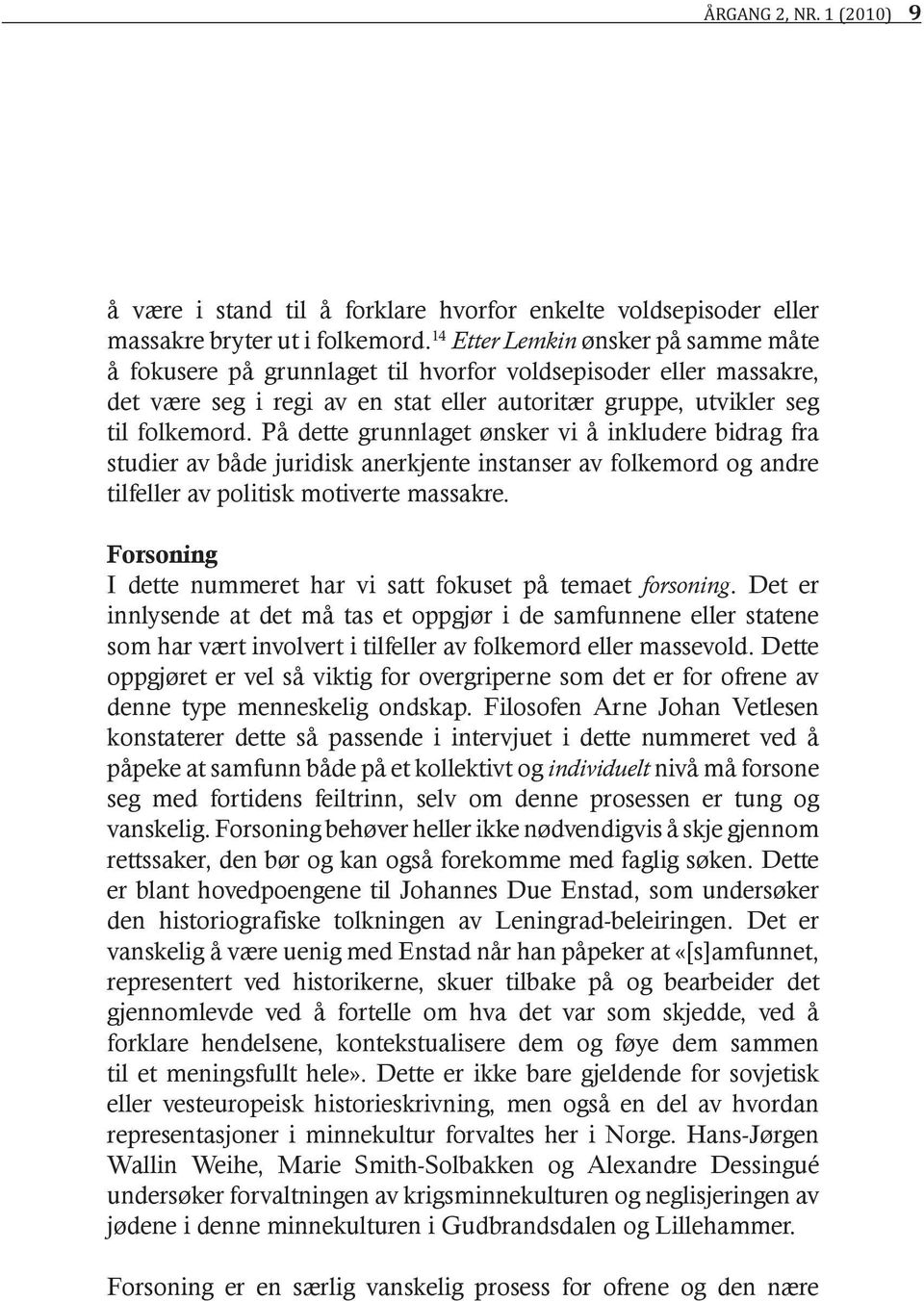 På dette grunnlaget ønsker vi å inkludere bidrag fra studier av både juridisk anerkjente instanser av folkemord og andre tilfeller av politisk motiverte massakre.