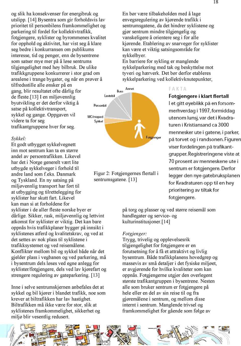 har vist seg å klare seg bedre i konkurransen om publikums interesse, tid og penger, enn de bysentrene som satser mye mer på å løse sentrums tilgjengelighet med høy bilbruk.