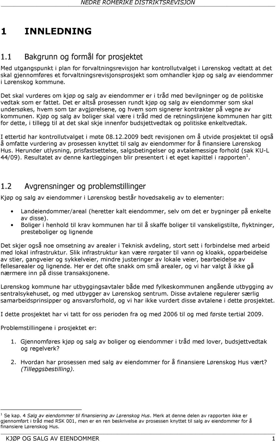 kjøp og salg av eiendommer i Lørenskog kommune. Det skal vurderes om kjøp og salg av eiendommer er i tråd med bevilgninger og de politiske vedtak som er fattet.