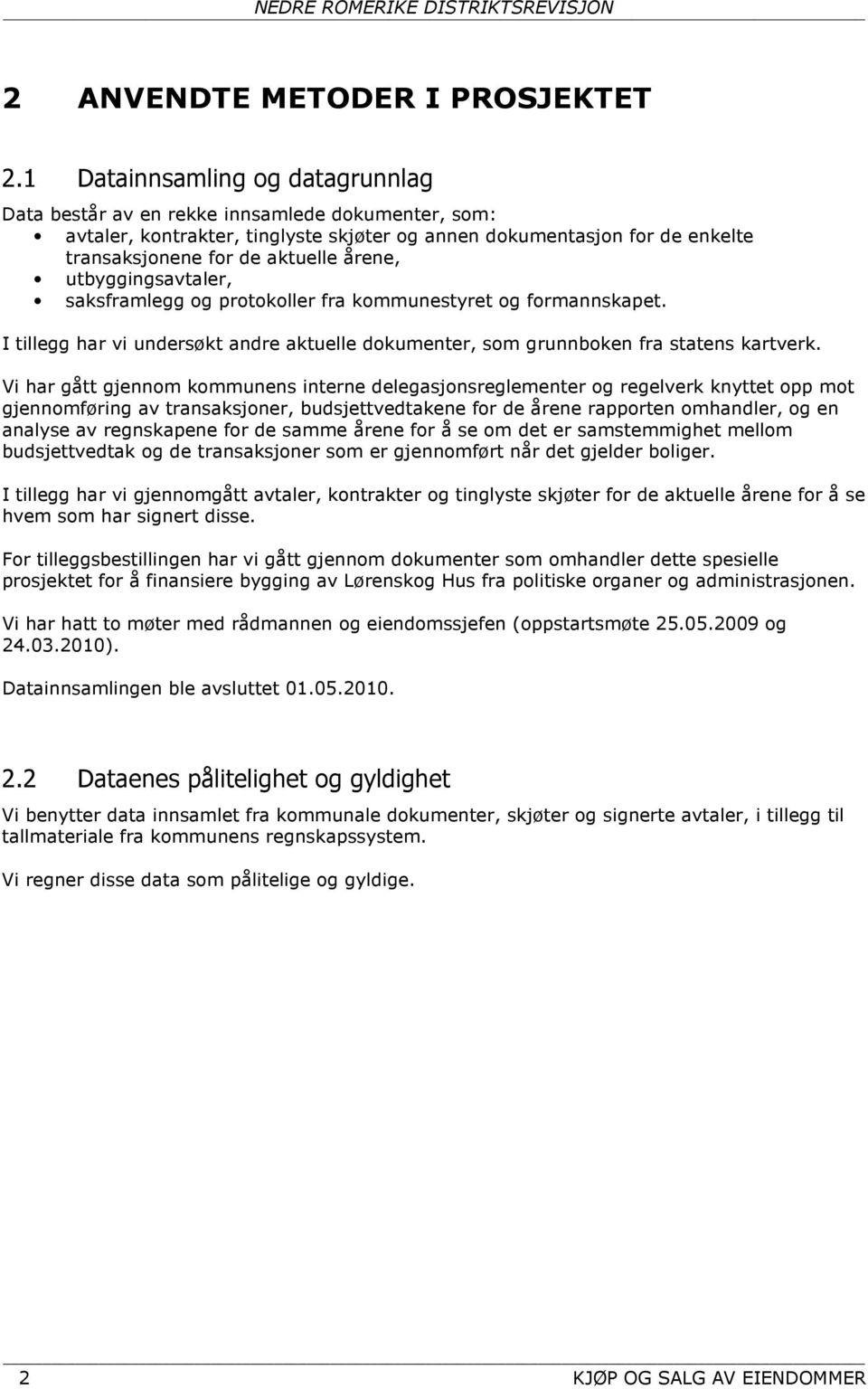 utbyggingsavtaler, saksframlegg og protokoller fra kommunestyret og formannskapet. I tillegg har vi undersøkt andre aktuelle dokumenter, som grunnboken fra statens kartverk.