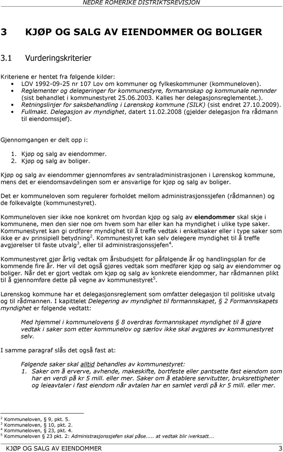 Retningslinjer for saksbehandling i Lørenskog kommune (SILK) (sist endret 27.10.2009). Fullmakt. Delegasjon av myndighet, datert 11.02.2008 (gjelder delegasjon fra rådmann til eiendomssjef).