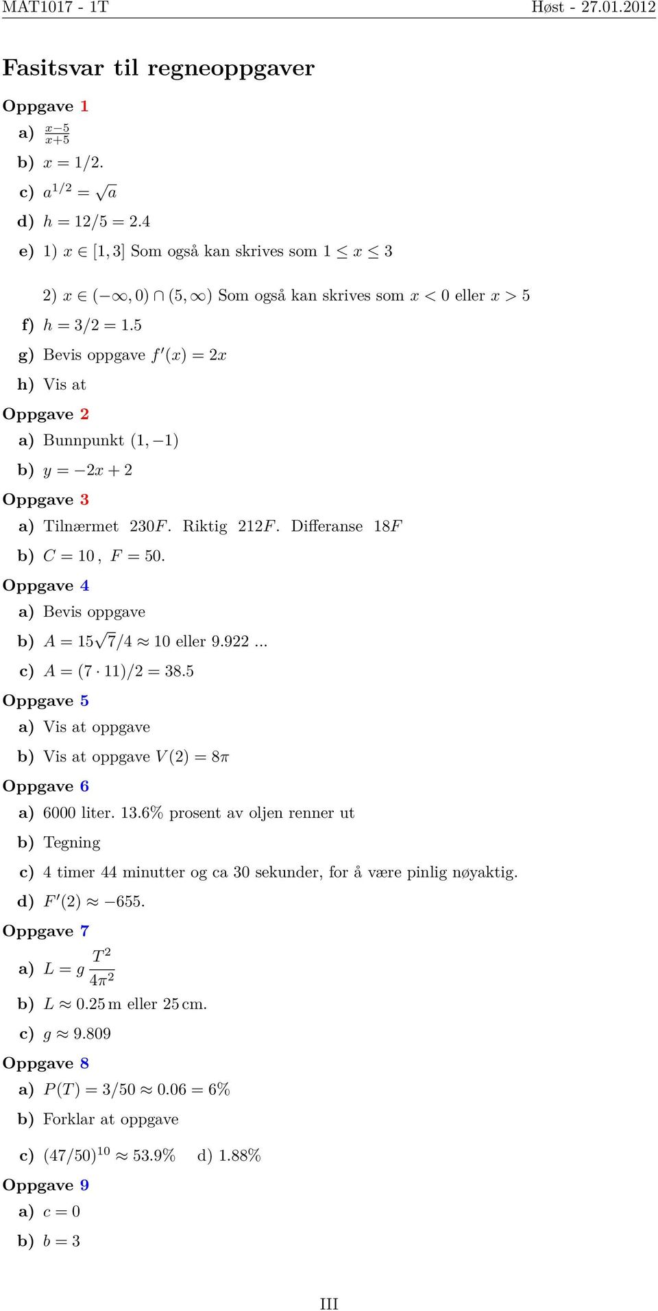 5 g) Bevis oppgave f (x) = 2x h) Vis at Oppgave 2 a) Bunnpunkt (1, 1) b) y = 2x + 2 Oppgave 3 a) Tilnærmet 230F. Riktig 212F. Differanse 18F b) C = 10, F =.
