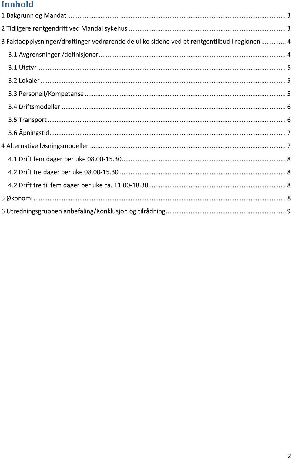 .. 5 3.2 Lokaler... 5 3.3 Personell/Kompetanse... 5 3.4 Driftsmodeller... 6 3.5 Transport... 6 3.6 Åpningstid... 7 4 Alternative løsningsmodeller... 7 4.1 Drift fem dager per uke 08.