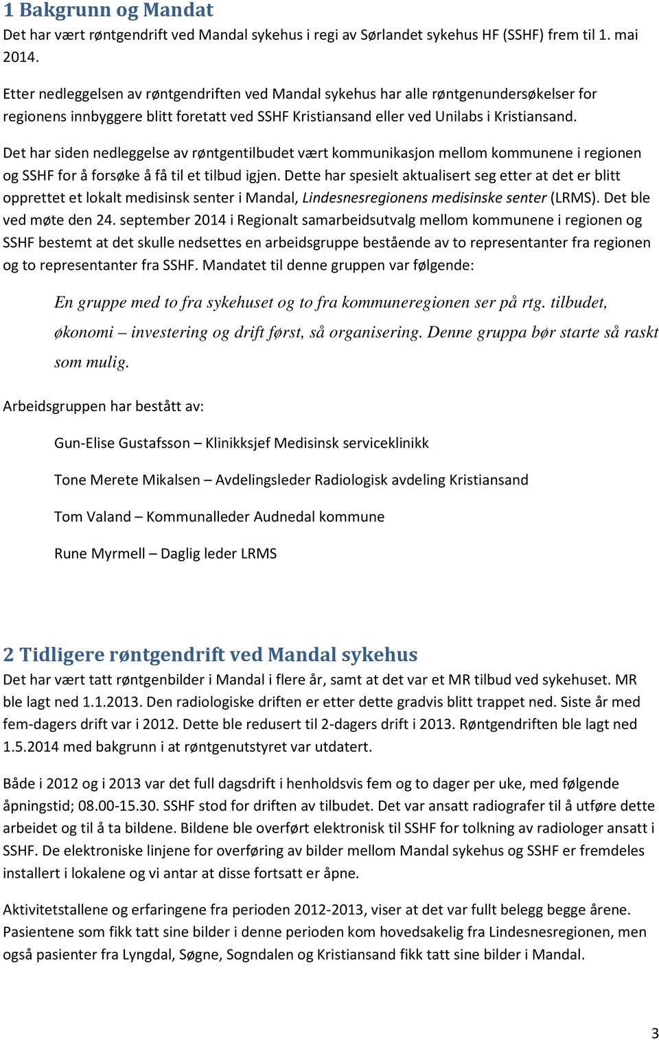 Det har siden nedleggelse av røntgentilbudet vært kommunikasjon mellom kommunene i regionen og SSHF for å forsøke å få til et tilbud igjen.