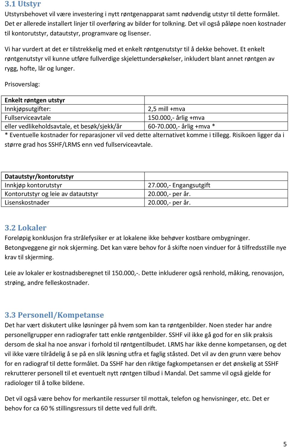 Et enkelt røntgenutstyr vil kunne utføre fullverdige skjelettundersøkelser, inkludert blant annet røntgen av rygg, hofte, lår og lunger.