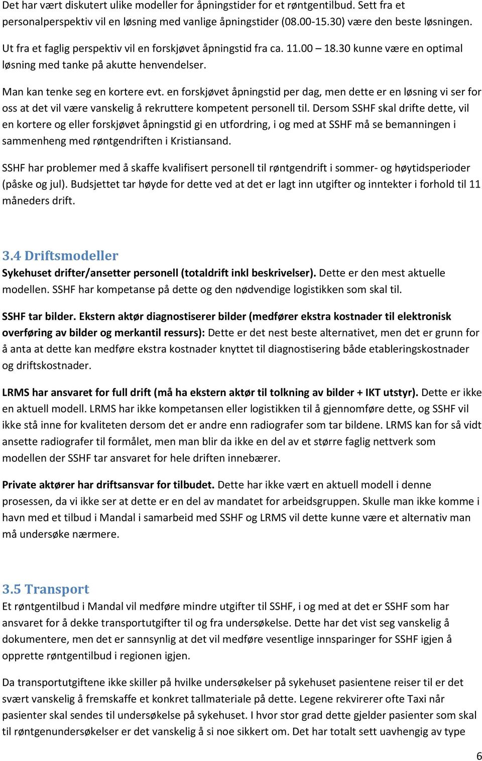 en forskjøvet åpningstid per dag, men dette er en løsning vi ser for oss at det vil være vanskelig å rekruttere kompetent personell til.