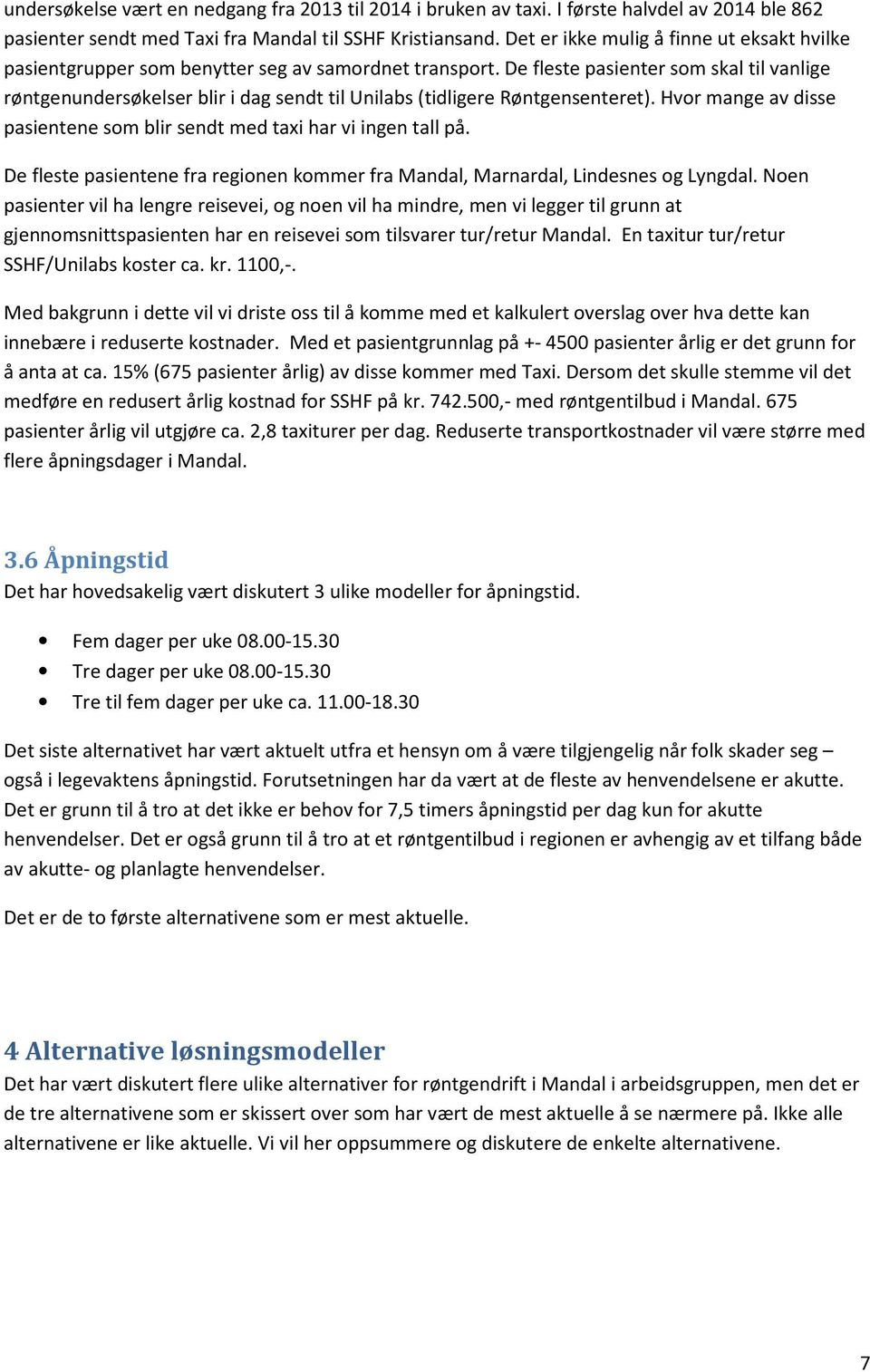 De fleste pasienter som skal til vanlige røntgenundersøkelser blir i dag sendt til Unilabs (tidligere Røntgensenteret). Hvor mange av disse pasientene som blir sendt med taxi har vi ingen tall på.