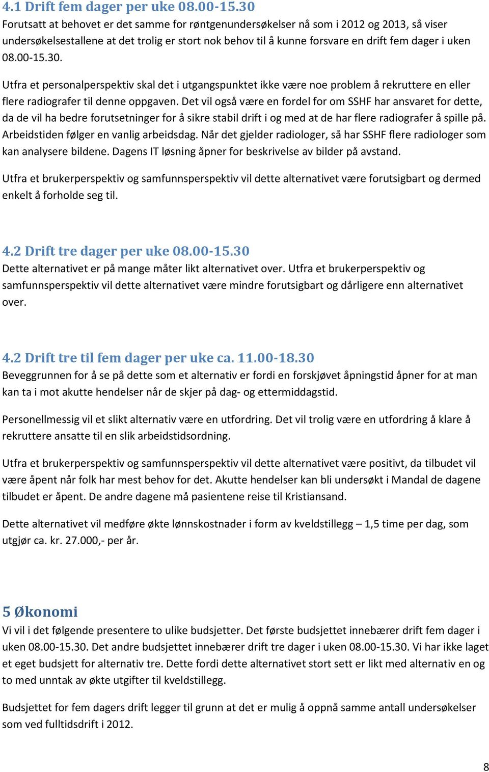 00-15.30. Utfra et personalperspektiv skal det i utgangspunktet ikke være noe problem å rekruttere en eller flere radiografer til denne oppgaven.