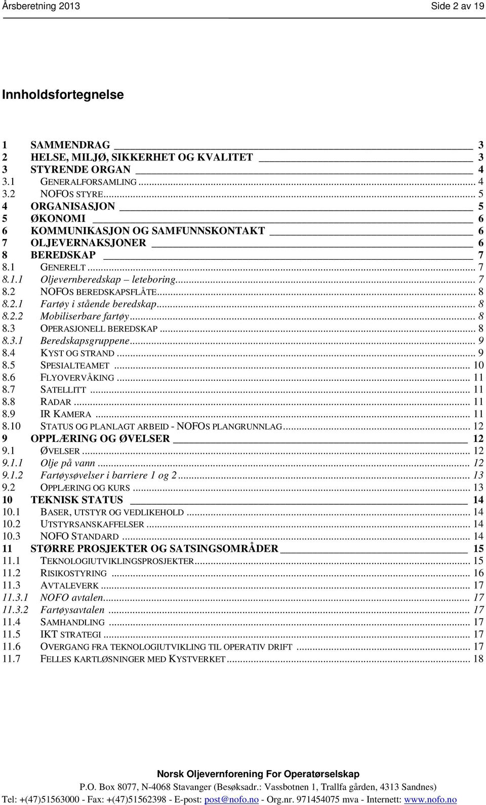 .. 8 8.2.2 Mobiliserbare fartøy... 8 8.3 OPERASJONELL BEREDSKAP... 8 8.3.1 Beredskapsgruppene... 9 8.4 KYST OG STRAND... 9 8.5 SPESIALTEAMET... 10 8.6 FLYOVERVÅKING... 11 8.7 SATELLITT... 11 8.8 RADAR.